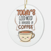 Heutige Gute Laune Wird Von Kaffee Gesponsert Keramik Ornament (Links)