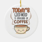 Heutige Gute Laune Wird Von Kaffee Gesponsert Keramik Ornament (Hinten)