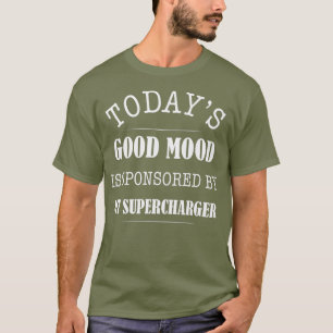 Heutzutage wird gute Laune von meinem Supercharger T-Shirt