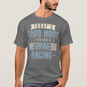 Heutzutage wird gute Stimmung durch Drag Racing ge T-Shirt