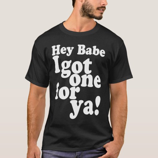 Hey Babe Ich Got einen für Ya Joke erzählt Meme T-Shirt (Vorderseite)
