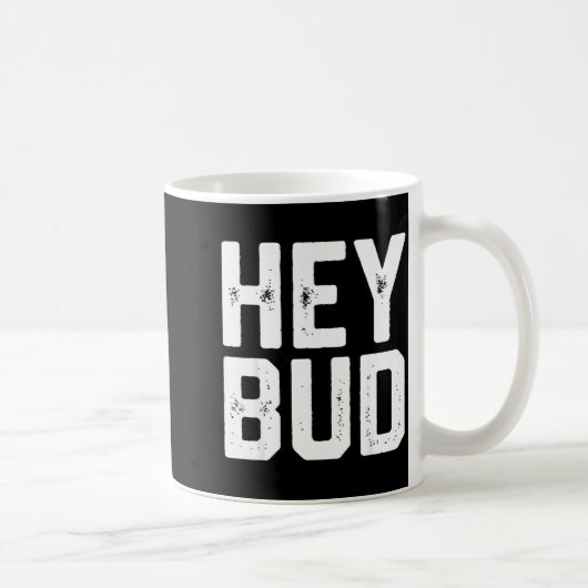 Hey Bud Funny Friendly Humor Gag Joke Quote Men Wo Kaffeetasse (Rechts)