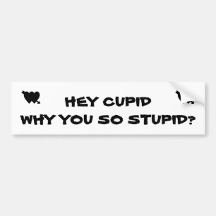 Hey Cupid, warum du so blöd bist? Autoaufkleber