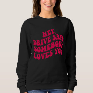 Hey Drive Safe jemand Lieben Sie ästhetische Trend Sweatshirt