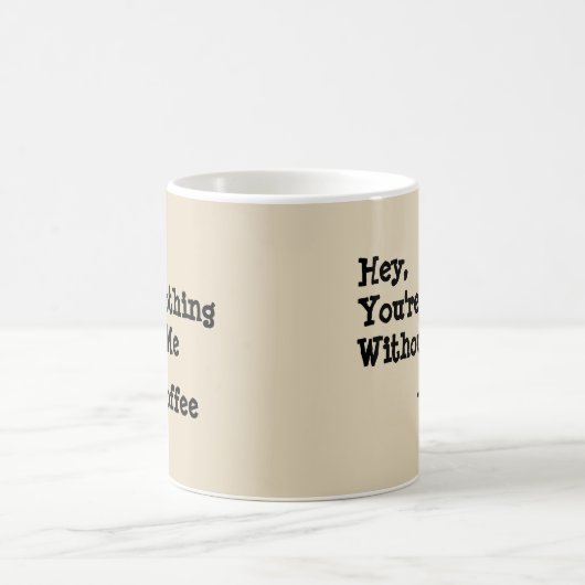 Hey, du bist nichts ohne mich kaffeetasse (Mittel)