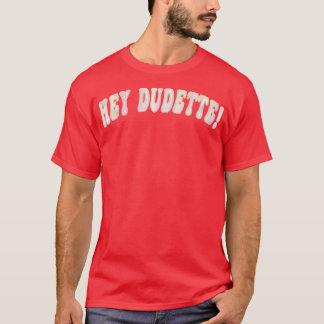 Hey Dudette Graphic Typografy Noveltivity Positivi T-Shirt