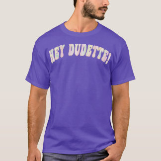 Hey Dudette Graphic Typografy Noveltivity Positivi T-Shirt