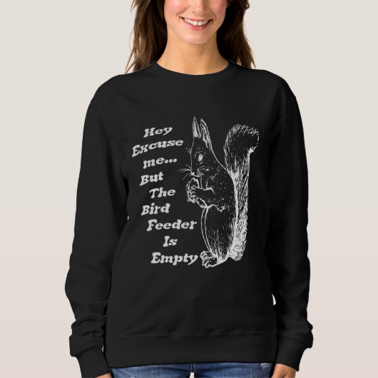 Hey Excuse Me the Bird Feeder is Empty The Bird  s Sweatshirt (Vorderseite)