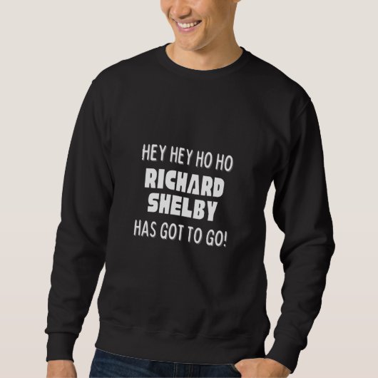 Hey Hey Ho Ho Richard Shelby Has Got To Go Politic Sweatshirt (Vorderseite)