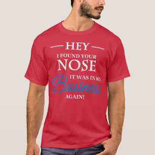 Hey, ich habe deine Nase in meinem Geschäft gefund T-Shirt