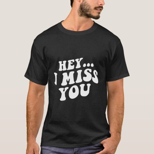 Hey, ich vermisse dich T-Shirt (Vorderseite)