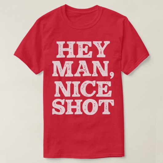 Hey Man Nice Shot T-Shirt (Design vorne)