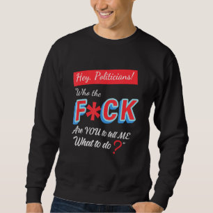 Hey Politiker, die das Fck sind, Sie mir zu sagen, Sweatshirt
