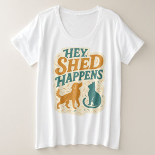 Hey, Shed Happens: Haustier-Haarausfall-Humor Große Größe T-Shirt