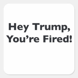 Hey Trump, du bist gefeuert! Quadratischer Aufkleber