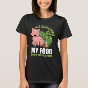 Hey Vegetarier Mein Essen Kacke auf Ihrem Essen Ve T-Shirt
