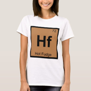 Hf - Hot Fudge Chemie Periodensymbol T-Shirt