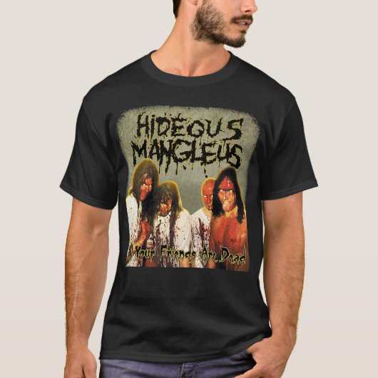 Hideous Mangleus - Alle Ihre Freunde sind tot Shir T-Shirt (Vorderseite)