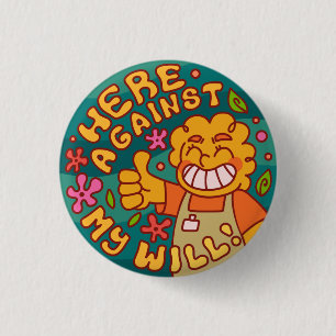 Hier gegen meinen Willen! Einzelhandelsarbeit Button