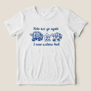 Hier geht's wieder los, ich meine Willkommen zurüc Tri-Blend Shirt