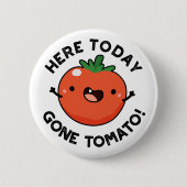 Hier heute Gone Tomato Funny Veggie Pub Button (Vorderseite)