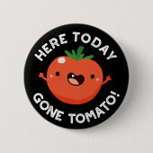 Hier heute Gone Tomato Funny Veggie Pun Dark BG Button (Vorderseite)