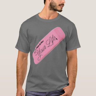 Hier ist für Ihren Life-Eraser T-Shirt