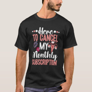 Hier, um mein monatliches Abonnement-Hysterectom a T-Shirt
