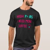 High P I Need More Coffee Statistically Significan T-Shirt (Vorderseite)
