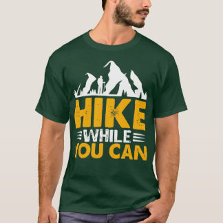 Hike While You can Hiking design T-Shirt