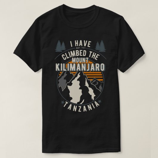 Hiker Have Not Climbed  Climber Hiking Mount Kilim T-Shirt (Design vorne)