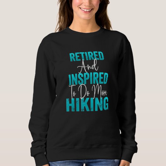 Hikers Retirement Party Retiree Retired And Inspir Sweatshirt (Vorderseite)