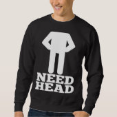 Hilarious Adult Humor Dirty Joke Need Head Sweatshirt (Vorderseite)