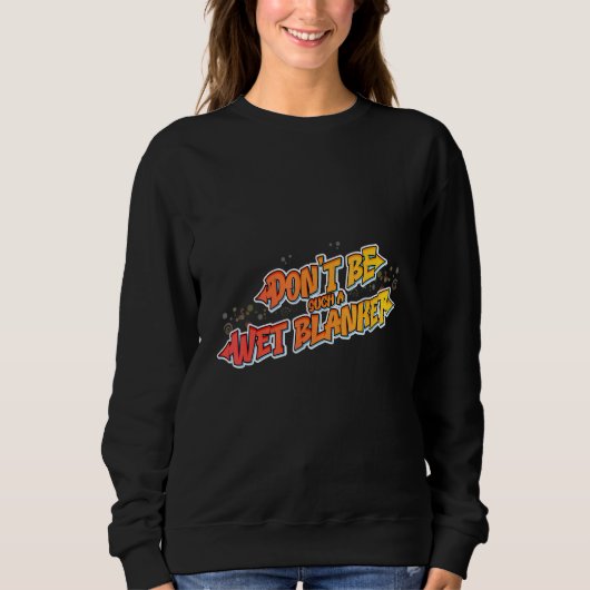 Hilarious Don't be such a wet blanket Sweatshirt (Vorderseite)