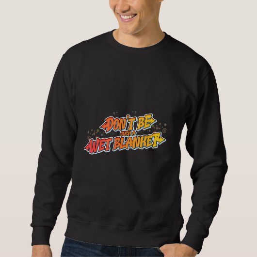 Hilarious Don't be such a wet blanket Sweatshirt (Vorderseite)
