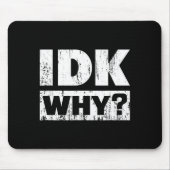 Hilariously Funny Tees For Idk Why_ I Don't Know_  Mousepad (Vorne)