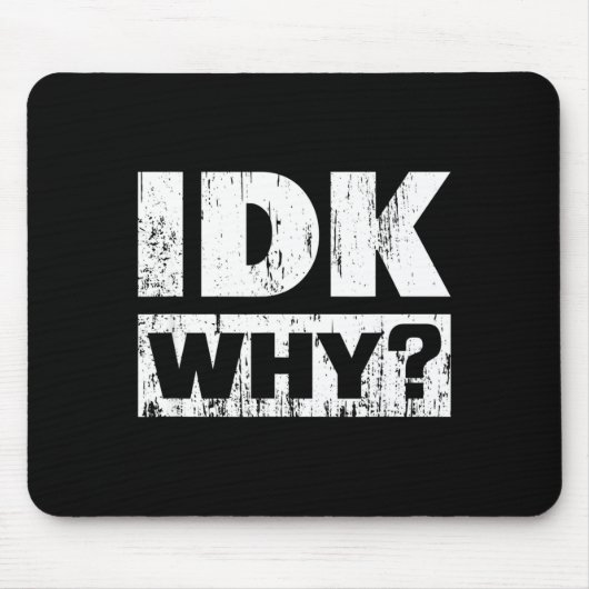 Hilariously Funny Tees For Idk Why_ I Don't Know_  Mousepad (Vorne)