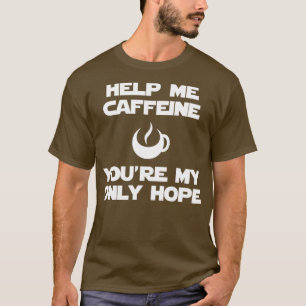 Hilf mir Koffein T-Shirt
