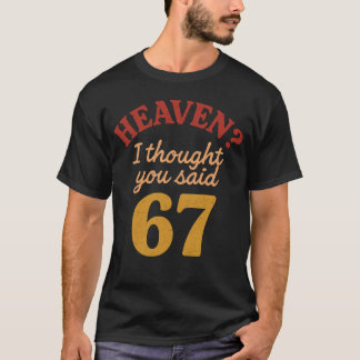 Himmel, ich dachte, du hättest 67 gesagt Lustiger T-Shirt