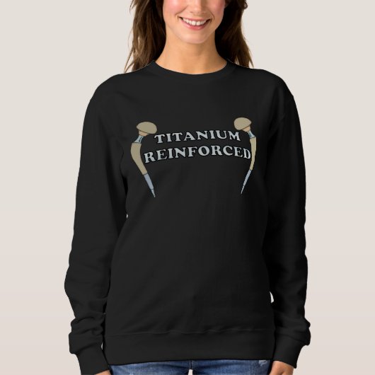 Hip Replacement TITANIUM REINFORCED  Hip Surgery Sweatshirt (Vorderseite)