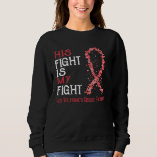 His Fight Is My Fight Von Willebrand s Disease Awa Sweatshirt