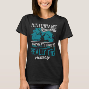 Historiker sind cool, aber Archäologen graben wirk T-Shirt