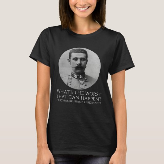 History Meme  Archduke Franz Ferdinand  WWI The Gr T-Shirt (Vorderseite)