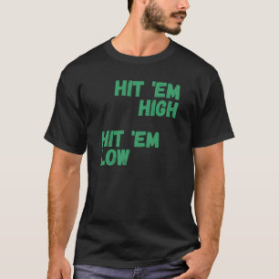 Hit em High , Hit em Low T-Shirt