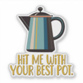 Hit mich mit eurem besten Pot Aufkleber (Vorderseite)