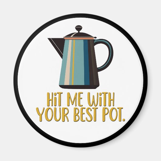 Hit mich mit eurem besten Pot Magnet (Vorne)