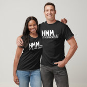 Hmm Let Me Drink About It And Get Back To You  Dri T-Shirt (Unisex)