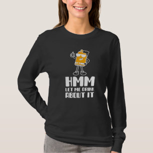 Hmm Ließ mir zu trinken, dass es lustig ist, für M T-Shirt
