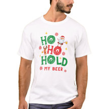 Ho Ho Hold my Beer Santa Rudolph Reindeer Funny T