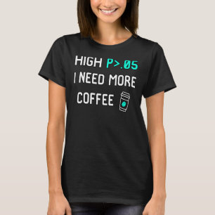 Hoch P Ich brauche mehr Kaffeestatistik T-Shirt